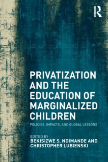 Privatization and the Education of Marginalized Children : Policies, Impacts and Global Lessons, Paperback / softback Book Privatization and the Education of Marginalized Children : Policies, Impacts and Global Lessons, Paperback / softback Book