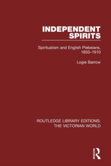 Independent Spirits : Spiritualism and English Plebeians, 1850-1910, Paperback / softback Book Independent Spirits : Spiritualism and English Plebeians, 1850-1910, Paperback / softback Book