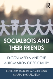 Socialbots and Their Friends : Digital Media and the Automation of Sociality, Paperback / softback Book Socialbots and Their Friends : Digital Media and the Automation of Sociality, Paperback / softback Book