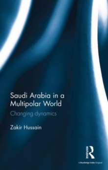 Saudi Arabia in a Multipolar World : Changing dynamics, Hardback Book Saudi Arabia in a Multipolar World : Changing dynamics, Hardback Book