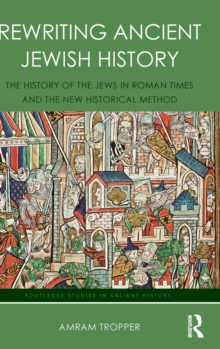 Rewriting Ancient Jewish History : The History of the Jews in Roman Times and the New Historical Method, Hardback Book Rewriting Ancient Jewish History : The History of the Jews in Roman Times and the New Historical Method, Hardback Book