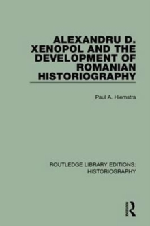 Alexandru D. Xenopol and the Development of Romanian Historiography, Paperback / softback Book Alexandru D. Xenopol and the Development of Romanian Historiography, Paperback / softback Book