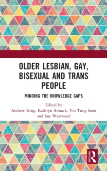 Older Lesbian, Gay, Bisexual and Trans People : Minding the Knowledge Gaps, Hardback Book Older Lesbian, Gay, Bisexual and Trans People : Minding the Knowledge Gaps, Hardback Book