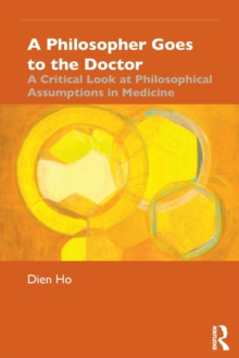 A Philosopher Goes to the Doctor : A Critical Look at Philosophical Assumptions in Medicine