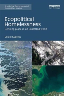 Ecopolitical Homelessness : Defining place in an unsettled world, Hardback Book Ecopolitical Homelessness : Defining place in an unsettled world, Hardback Book