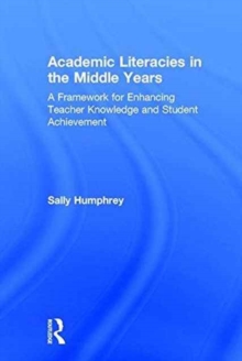 Academic Literacies in the Middle Years : A Framework for Enhancing Teacher Knowledge and Student Achievement, Hardback Book Academic Literacies in the Middle Years : A Framework for Enhancing Teacher Knowledge and Student Achievement, Hardback Book