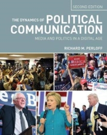The Dynamics of Political Communication : Media and Politics in a Digital Age, Paperback / softback Book The Dynamics of Political Communication : Media and Politics in a Digital Age, Paperback / softback Book