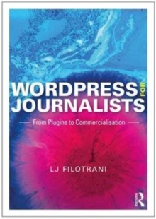 WordPress for Journalists : From Plugins to Commercialisation, Paperback / softback Book WordPress for Journalists : From Plugins to Commercialisation, Paperback / softback Book