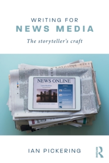 Writing for News Media : The Storyteller's Craft, Paperback / softback Book Writing for News Media : The Storyteller's Craft, Paperback / softback Book