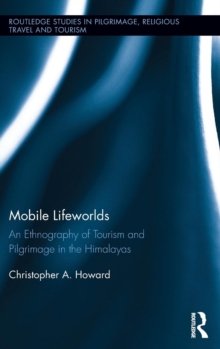Mobile Lifeworlds : An Ethnography of Tourism and Pilgrimage in the Himalayas, Hardback Book Mobile Lifeworlds : An Ethnography of Tourism and Pilgrimage in the Himalayas, Hardback Book
