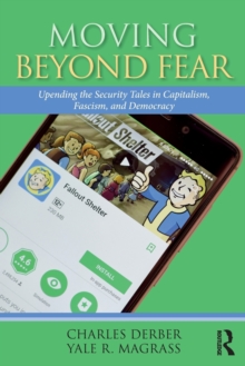 Moving Beyond Fear : Upending the Security Tales in Capitalism, Fascism, and Democracy, Paperback / softback Book Moving Beyond Fear : Upending the Security Tales in Capitalism, Fascism, and Democracy, Paperback / softback Book