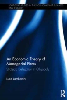 An Economic Theory of Managerial Firms : Strategic Delegation in Oligopoly, Hardback Book An Economic Theory of Managerial Firms : Strategic Delegation in Oligopoly, Hardback Book