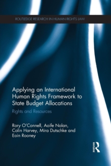 Applying an International Human Rights Framework to State Budget Allocations : Rights and Resources, Paperback / softback Book Applying an International Human Rights Framework to State Budget Allocations : Rights and Resources, Paperback / softback Book