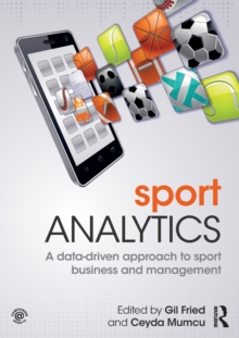 Sport Analytics : A data-driven approach to sport business and management, Paperback / softback Book Sport Analytics : A data-driven approach to sport business and management, Paperback / softback Book