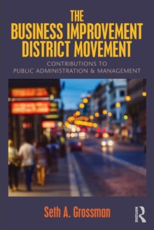 The Business Improvement District Movement : Contributions to Public Administration & Management, Paperback Book The Business Improvement District Movement : Contributions to Public Administration & Management, Paperback Book