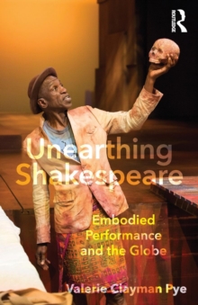 Unearthing Shakespeare : Embodied Performance and the Globe, Paperback / softback Book Unearthing Shakespeare : Embodied Performance and the Globe, Paperback / softback Book
