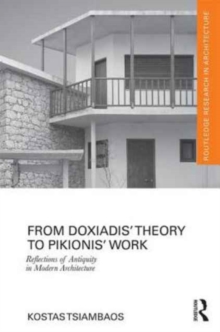 From Doxiadis' Theory to Pikionis' Work : Reflections of Antiquity in Modern Architecture, Hardback Book From Doxiadis' Theory to Pikionis' Work : Reflections of Antiquity in Modern Architecture, Hardback Book
