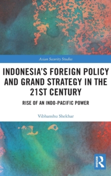 Indonesia's Foreign Policy and Grand Strategy in the 21st Century : Rise of an Indo-Pacific Power, Hardback Book Indonesia's Foreign Policy and Grand Strategy in the 21st Century : Rise of an Indo-Pacific Power, Hardback Book