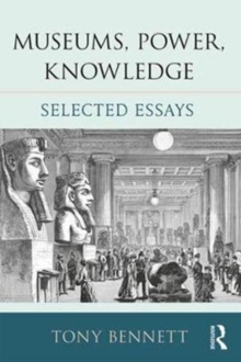 Museums, Power, Knowledge : Selected Essays