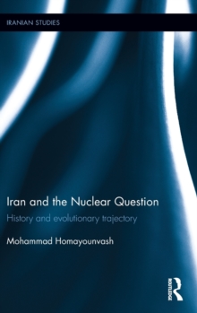 Iran and the Nuclear Question : History and Evolutionary Trajectory, Hardback Book Iran and the Nuclear Question : History and Evolutionary Trajectory, Hardback Book