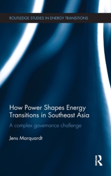 How Power Shapes Energy Transitions in Southeast Asia : A complex governance challenge, Hardback Book How Power Shapes Energy Transitions in Southeast Asia : A complex governance challenge, Hardback Book