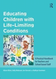 Educating Children with Life-Limiting Conditions : A Practical Handbook for Teachers and School-Based Staff, Paperback Book Educating Children with Life-Limiting Conditions : A Practical Handbook for Teachers and School-Based Staff, Paperback Book