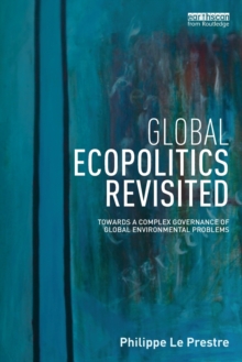 Global Ecopolitics Revisited : Towards a complex governance of global environmental problems, Paperback / softback Book Global Ecopolitics Revisited : Towards a complex governance of global environmental problems, Paperback / softback Book