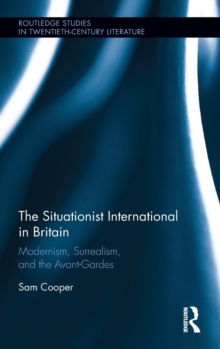 The Situationist International in Britain : Modernism, Surrealism, and the Avant-Garde, Hardback Book The Situationist International in Britain : Modernism, Surrealism, and the Avant-Garde, Hardback Book