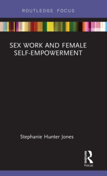 Sex Work and Female Self-Empowerment, Hardback Book Sex Work and Female Self-Empowerment, Hardback Book