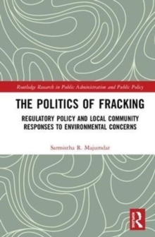 The Politics of Fracking : Regulatory Policy and Local Community Responses to Environmental Concerns, Hardback Book The Politics of Fracking : Regulatory Policy and Local Community Responses to Environmental Concerns, Hardback Book