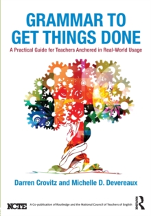 Grammar to Get Things Done : A Practical Guide for Teachers Anchored in Real-World Usage