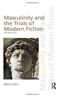 Masculinity and the Trials of Modern Fiction, Hardback Book Masculinity and the Trials of Modern Fiction, Hardback Book