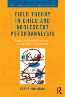 Field Theory in Child and Adolescent Psychoanalysis : Understanding and Reacting to Unexpected Developments, Paperback / softback Book Field Theory in Child and Adolescent Psychoanalysis : Understanding and Reacting to Unexpected Developments, Paperback / softback Book