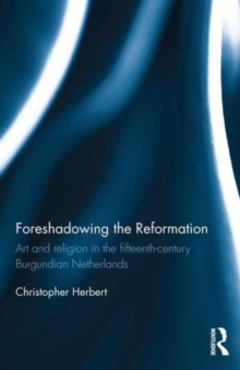 Foreshadowing the Reformation : Art and Religion in the 15th Century Burgundian Netherlands, Hardback Book Foreshadowing the Reformation : Art and Religion in the 15th Century Burgundian Netherlands, Hardback Book