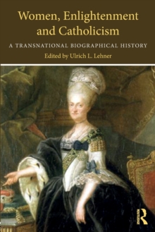 Women, Enlightenment and Catholicism : A Transnational Biographical History, Paperback / softback Book Women, Enlightenment and Catholicism : A Transnational Biographical History, Paperback / softback Book