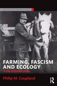 Farming, Fascism and Ecology : A life of Jorian Jenks, Paperback / softback Book Farming, Fascism and Ecology : A life of Jorian Jenks, Paperback / softback Book