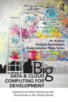 Big Data and Cloud Computing for Development : Lessons from Key Industries and Economies in the Global South, Paperback / softback Book Big Data and Cloud Computing for Development : Lessons from Key Industries and Economies in the Global South, Paperback / softback Book