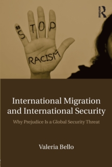 International Migration and International Security : Why Prejudice Is a Global Security Threat, Paperback Book International Migration and International Security : Why Prejudice Is a Global Security Threat, Paperback Book