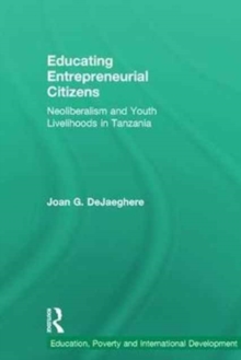 Educating Entrepreneurial Citizens : Neoliberalism and Youth Livelihoods in Tanzania, Hardback Book Educating Entrepreneurial Citizens : Neoliberalism and Youth Livelihoods in Tanzania, Hardback Book
