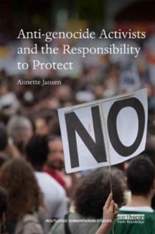 Anti-genocide Activists and the Responsibility to Protect, Hardback Book Anti-genocide Activists and the Responsibility to Protect, Hardback Book