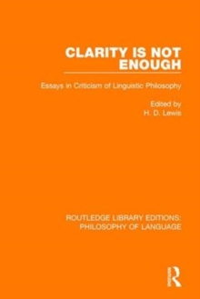Clarity Is Not Enough : Essays in Criticism of Linguistic Philosophy, Paperback / softback Book Clarity Is Not Enough : Essays in Criticism of Linguistic Philosophy, Paperback / softback Book