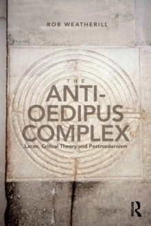 The Anti-Oedipus Complex : Lacan, Critical Theory and Postmodernism, Paperback / softback Book The Anti-Oedipus Complex : Lacan, Critical Theory and Postmodernism, Paperback / softback Book