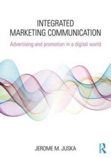 Integrated Marketing Communication : Advertising and Promotion in a Digital World, Paperback / softback Book Integrated Marketing Communication : Advertising and Promotion in a Digital World, Paperback / softback Book