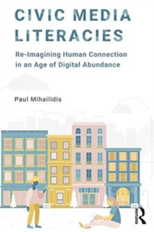 Civic Media Literacies : Re-Imagining Human Connection in an Age of Digital Abundance, Paperback / softback Book Civic Media Literacies : Re-Imagining Human Connection in an Age of Digital Abundance, Paperback / softback Book