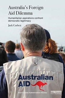 Australia's Foreign Aid Dilemma : Humanitarian aspirations confront democratic legitimacy, Hardback Book Australia's Foreign Aid Dilemma : Humanitarian aspirations confront democratic legitimacy, Hardback Book