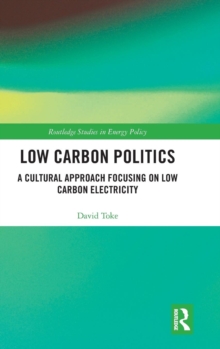 Low Carbon Politics : A Cultural Approach Focusing on Low Carbon Electricity, Hardback Book Low Carbon Politics : A Cultural Approach Focusing on Low Carbon Electricity, Hardback Book
