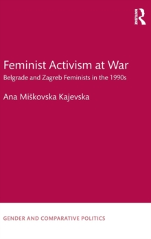 Feminist Activism at War : Belgrade and Zagreb Feminists in the 1990s, Hardback Book Feminist Activism at War : Belgrade and Zagreb Feminists in the 1990s, Hardback Book
