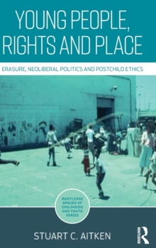 Young People, Rights and Place : Erasure, Neoliberal Politics and Postchild Ethics, Hardback Book Young People, Rights and Place : Erasure, Neoliberal Politics and Postchild Ethics, Hardback Book