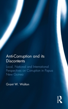 Anti-Corruption and its Discontents : Local, National and International Perspectives on Corruption in Papua New Guinea, Hardback Book Anti-Corruption and its Discontents : Local, National and International Perspectives on Corruption in Papua New Guinea, Hardback Book