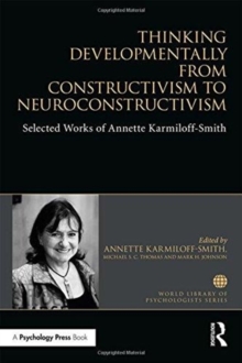 Thinking Developmentally from Constructivism to Neuroconstructivism : Selected Works of Annette Karmiloff-Smith, Hardback Book Thinking Developmentally from Constructivism to Neuroconstructivism : Selected Works of Annette Karmiloff-Smith, Hardback Book